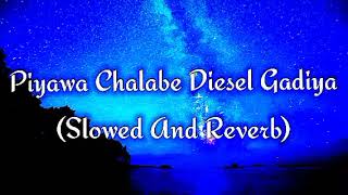 Piyawa Chalabe Diesel Gadiya Slowed And Reverb [upl. by Adrea]